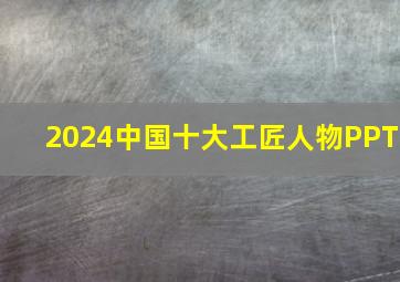 2024中国十大工匠人物PPT