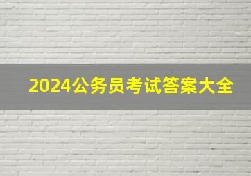 2024公务员考试答案大全