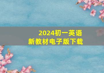 2024初一英语新教材电子版下载