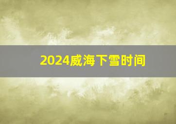 2024威海下雪时间