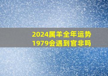 2024属羊全年运势1979会遇到官非吗