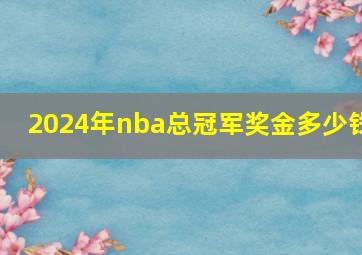 2024年nba总冠军奖金多少钱