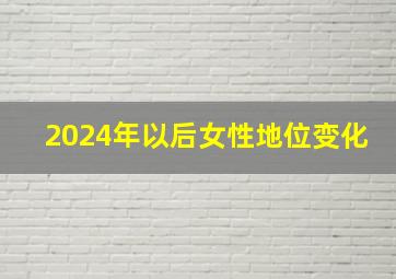 2024年以后女性地位变化