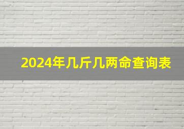 2024年几斤几两命查询表