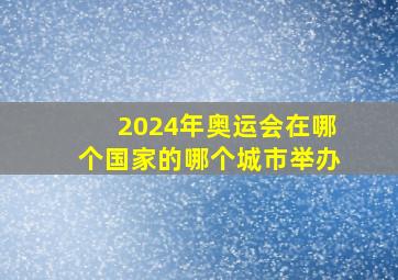 2024年奥运会在哪个国家的哪个城市举办