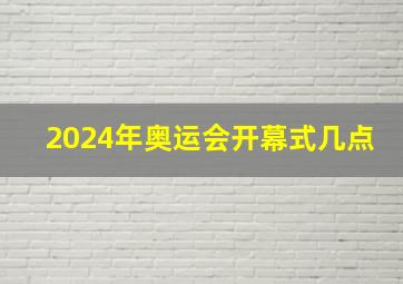 2024年奥运会开幕式几点