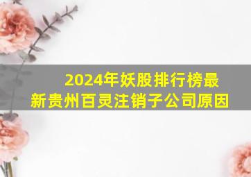 2024年妖股排行榜最新贵州百灵注销子公司原因