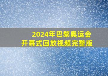 2024年巴黎奥运会开幕式回放视频完整版