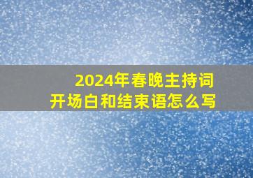 2024年春晚主持词开场白和结束语怎么写