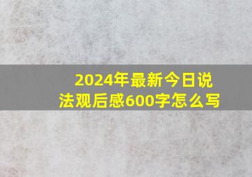 2024年最新今日说法观后感600字怎么写