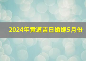 2024年黄道吉日婚嫁5月份