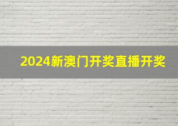 2024新澳门开奖直播开奖