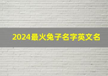 2024最火兔子名字英文名