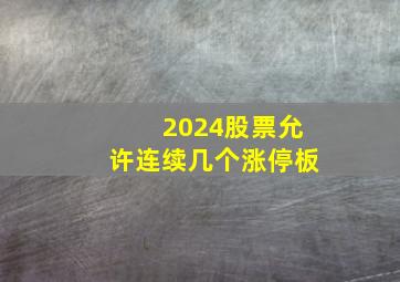 2024股票允许连续几个涨停板