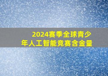 2024赛季全球青少年人工智能竞赛含金量