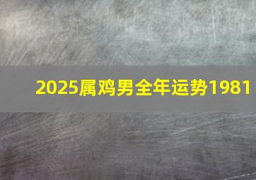 2025属鸡男全年运势1981