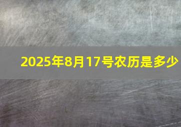 2025年8月17号农历是多少