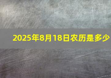 2025年8月18日农历是多少