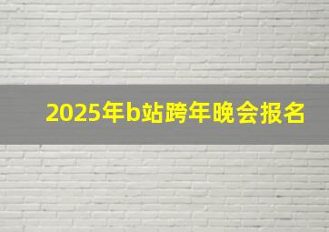 2025年b站跨年晚会报名