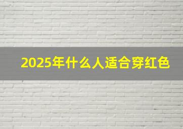 2025年什么人适合穿红色