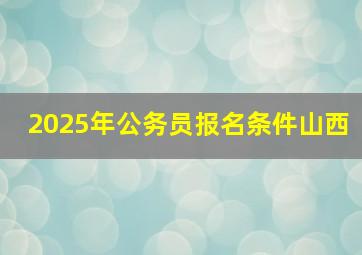 2025年公务员报名条件山西