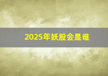 2025年妖股会是谁