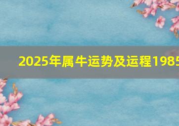 2025年属牛运势及运程1985