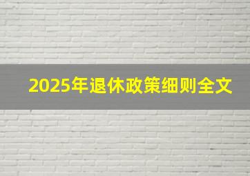 2025年退休政策细则全文