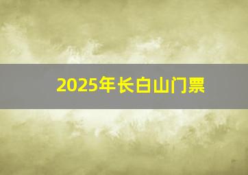 2025年长白山门票