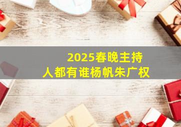 2025春晚主持人都有谁杨帆朱广权