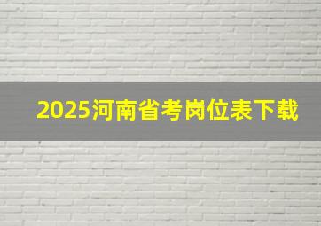 2025河南省考岗位表下载