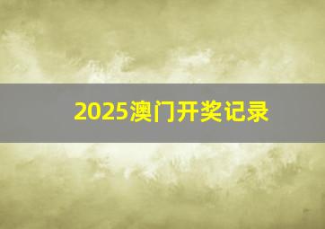 2025澳门开奖记录