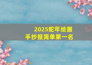 2025蛇年绘画手抄报简单第一名