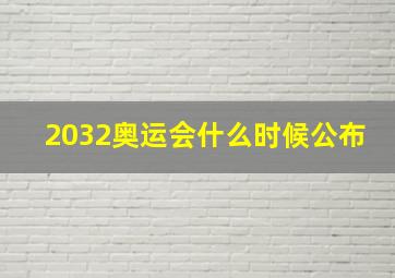 2032奥运会什么时候公布