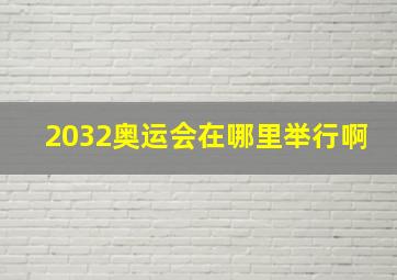 2032奥运会在哪里举行啊