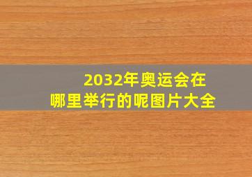 2032年奥运会在哪里举行的呢图片大全