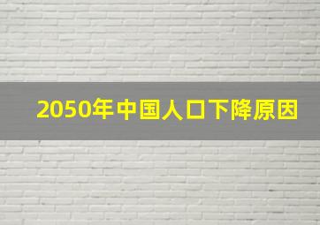 2050年中国人口下降原因