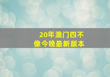 20年澳门四不像今晚最新版本