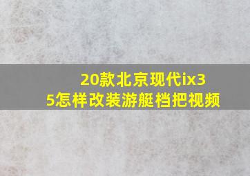 20款北京现代ix35怎样改装游艇档把视频