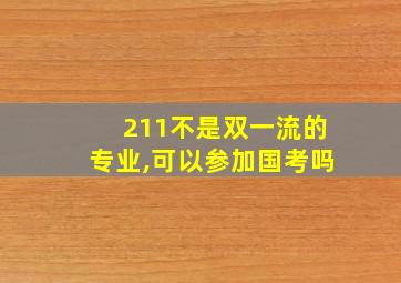 211不是双一流的专业,可以参加国考吗