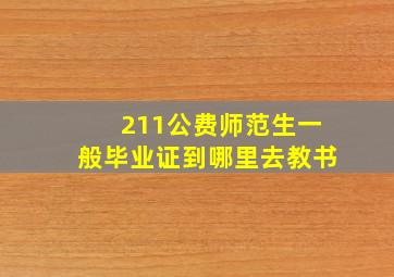 211公费师范生一般毕业证到哪里去教书