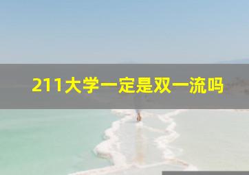 211大学一定是双一流吗