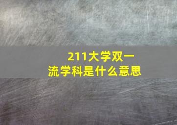 211大学双一流学科是什么意思