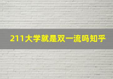 211大学就是双一流吗知乎