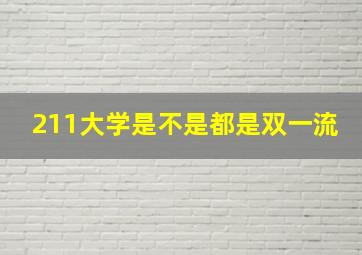 211大学是不是都是双一流