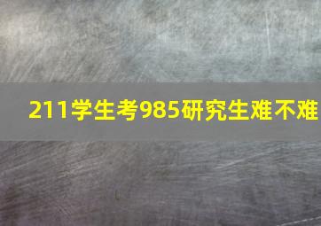 211学生考985研究生难不难