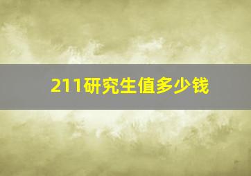 211研究生值多少钱