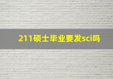 211硕士毕业要发sci吗