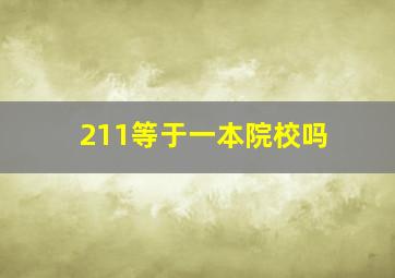 211等于一本院校吗