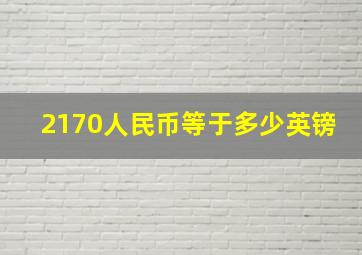 2170人民币等于多少英镑